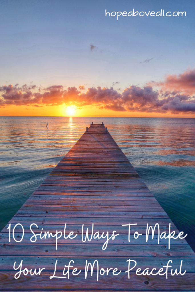 Pin with picture of a pier at sunset with the blog title at the bottom: 10 Simple Ways To Make Your Life More Peaceful