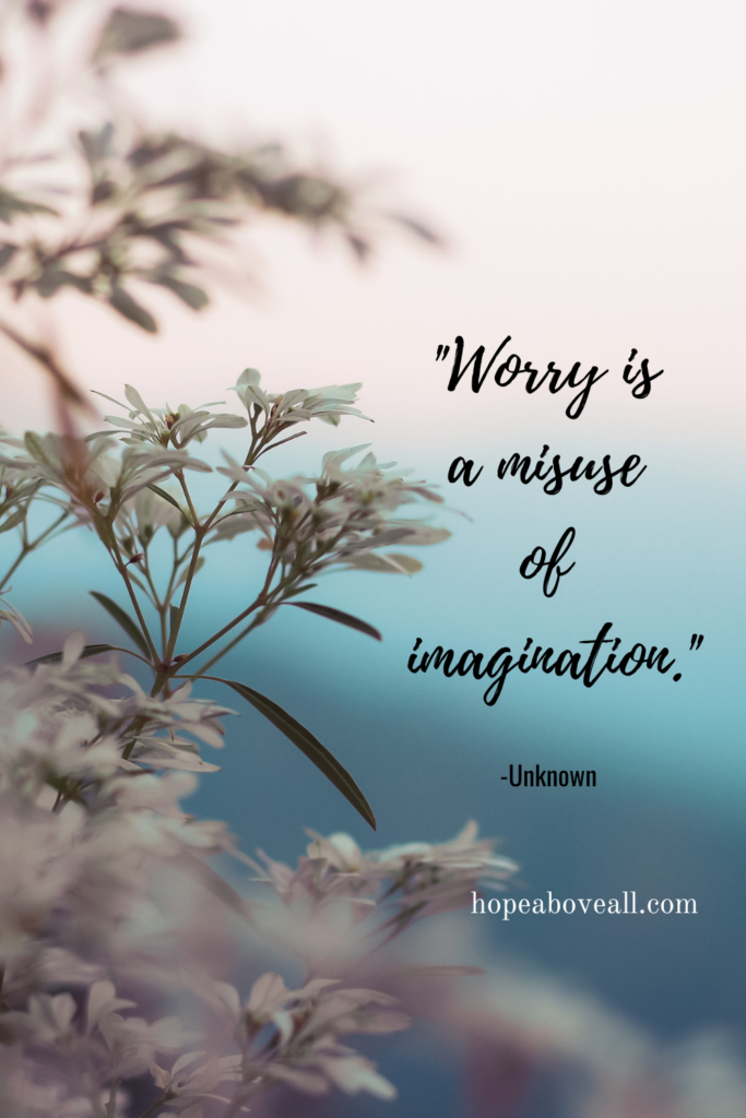 "Worry is a misuse of imagination."